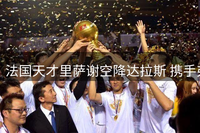 法国天才里萨谢空降达拉斯 携手弗拉格开启NBA新篇章